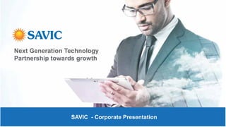 1
Next Generation Technology
Partnership towards growth
SAVIC - Corporate Presentation
 
