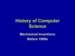 History of Computer
Science
Mechanical Inventions
Before 1900s
 
