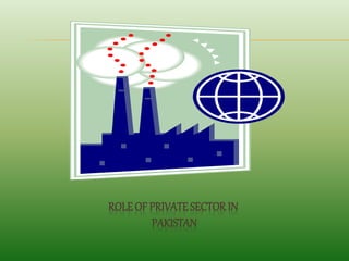 ROLE OF PRIVATESECTOR IN
PAKISTAN
 