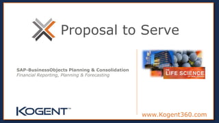 www.Kogent360.comPage: 1 www.Kogent360.com
SAP-BusinessObjects Planning & Consolidation
Financial Reporting, Planning & Forecasting
Proposal to Serve
 