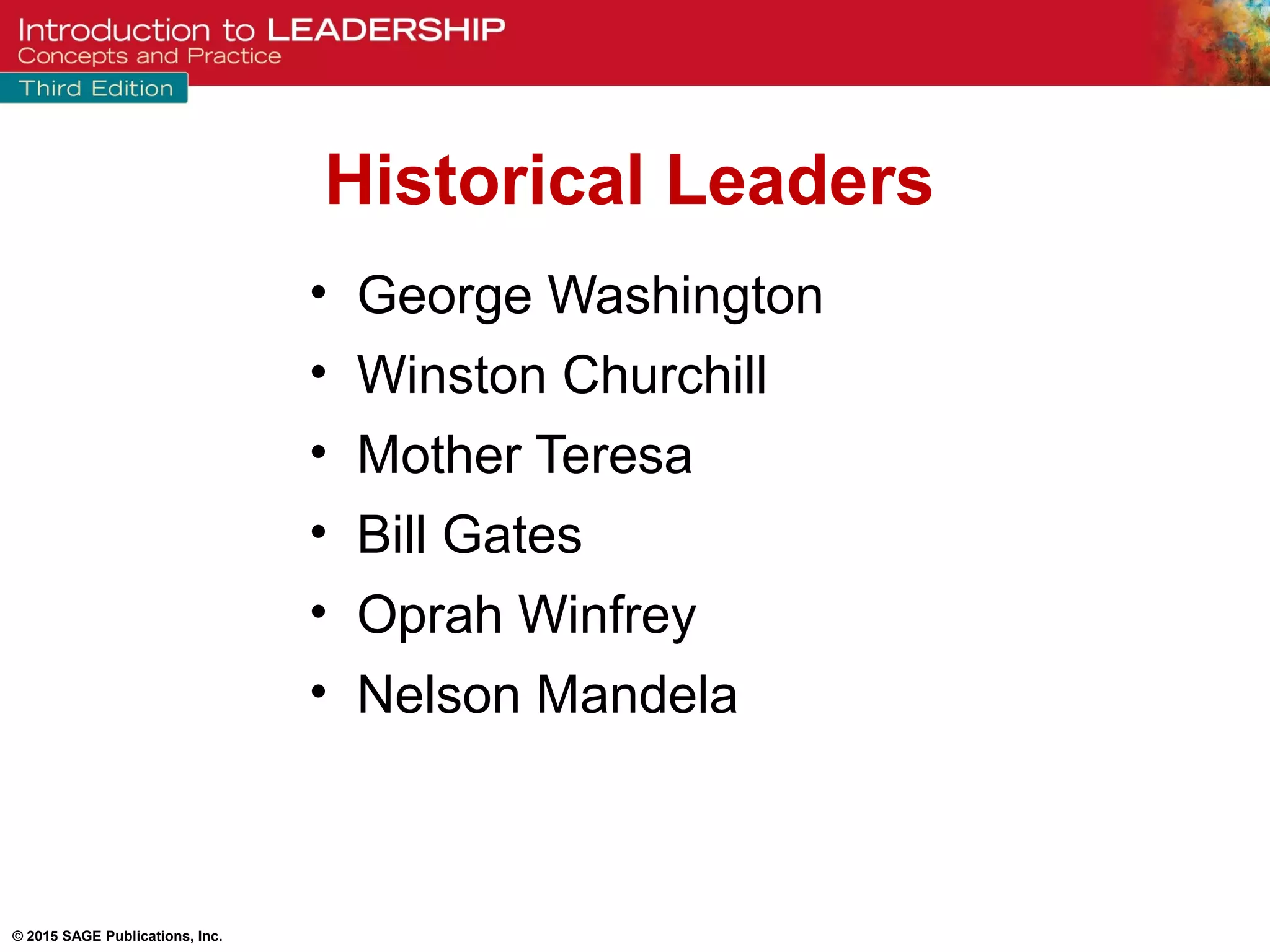 © 2015 SAGE Publications, Inc.
• George Washington
• Winston Churchill
• Mother Teresa
• Bill Gates
• Oprah Winfrey
• Nelson Mandela
Historical Leaders
 