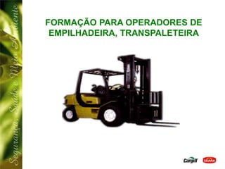 FORMAÇÃO PARA OPERADORES DE
EMPILHADEIRA, TRANSPALETEIRA
 