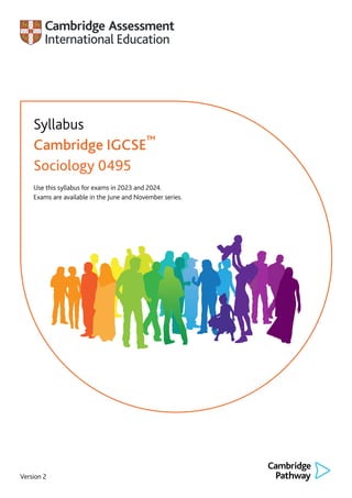Version 2
Syllabus
Cambridge IGCSE™
Sociology 0495
Use this syllabus for exams in 2023 and 2024.
Exams are available in the June and November series.
 