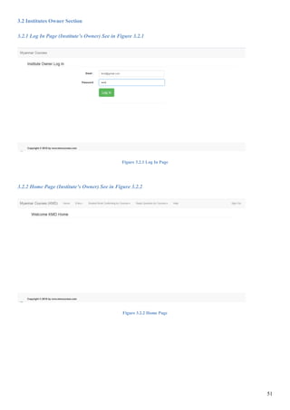 51
3.2 Institutes Owner Section
3.2.1 Log In Page (Institute’s Owner) See in Figure 3.2.1
Figure 3.2.1 Log In Page
3.2.2 Home Page (Institute’s Owner) See in Figure 3.2.2
Figure 3.2.2 Home Page
 