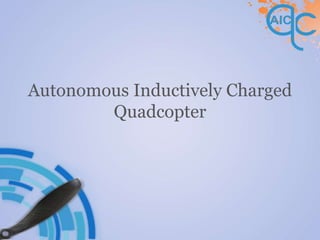 Autonomous Inductively Charged
Quadcopter
 