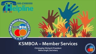 KSMBOA – Member Services
Christopher Richard | President
Neha Singh | Secretary
080-23080500
KSMBOA
 