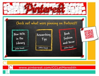 Check out what were pinning on Pinterest!
Researching
Tips
follow board follow board follow board
New DVDs
in the
Library
Book
Fashion
and Decor
www.pinterest.com/CCLatMeredith
 