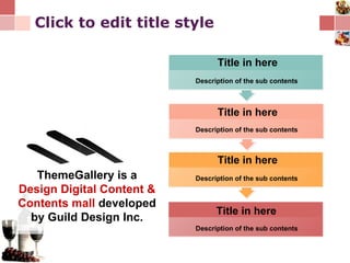 Click to edit title style ThemeGallery is a  Design Digital Content & Contents mall  developed by Guild Design Inc. Description of the sub contents Description of the sub contents Description of the sub contents Title in here Title in here Title in here Description of the sub contents Title in here 