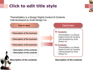 Click to edit title style Text in here Text in here Contents Contents ThemeGallery is a Design Digital Content & Contents mall developed by Guild Design Inc. ThemeGallery is a Design Digital Content & Contents mall developed by Guild Design Inc. Description of the contents Description of the contents Description of the business Description of the business Description of the business ThemeGallery is a Design Digital Content & Contents mall developed by Guild Design Inc. Description of the contents Description of the contents 