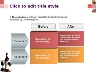 Click to edit title style ThemeGallery  is a Design Digital Content & Contents mall developed by Guild Design Inc. Description of the contents Title in here Title in here ThemeGallery  is a Design Digital Content & Contents mall developed by Guild Design Inc. Before After Description of the contents ThemeGallery  is a Design Digital Content & Contents mall developed by Guild Design Inc. 