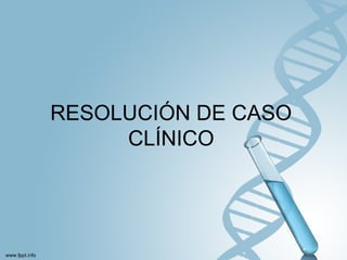 RESOLUCIÓN DE CASO
CLÍNICO
 