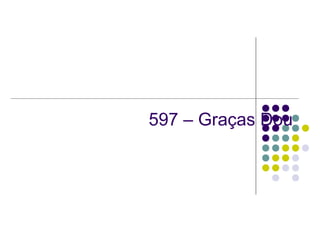 597 – Graças Dou
 