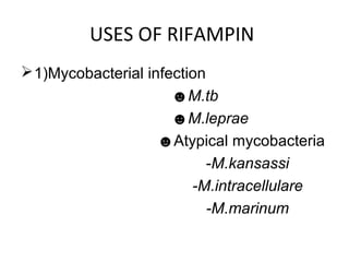 USES OF RIFAMPIN
1)Mycobacterial infection
☻M.tb
☻M.leprae
☻Atypical mycobacteria
-M.kansassi
-M.intracellulare
-M.marinum
 