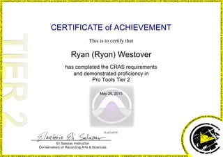 CERTIFICATE of ACHIEVEMENT
This is to certify that
Ryan (Ryon) Westover
has completed the CRAS requirements
and demonstrated proficiency in
Pro Tools Tier 2
May 25, 2015
5LuZ1z45TC
Powered by TCPDF (www.tcpdf.org)
 