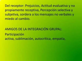 Del receptor: Prejuicios, Actitud evaluativa y no
propiamente receptiva, Percepción selectiva y
subjetiva, sordera a los m...