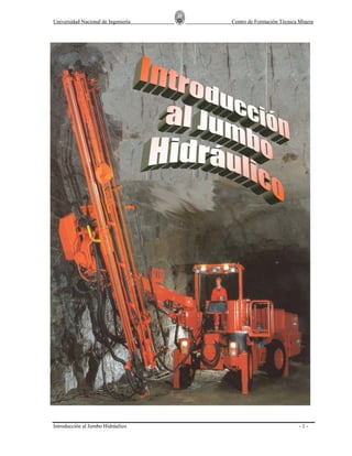 Universidad Nacional de Ingeniería   Centro de Formación Técnica Minera




Introducción al Jumbo Hidráulico                                 -1-
 