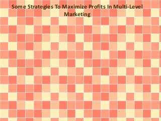 Some Strategies To Maximize Profits In Multi-Level 
Marketing 
 