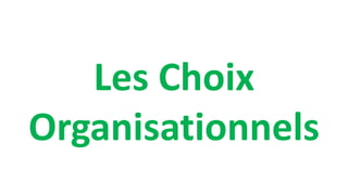 Les Choix
Organisationnels
 
