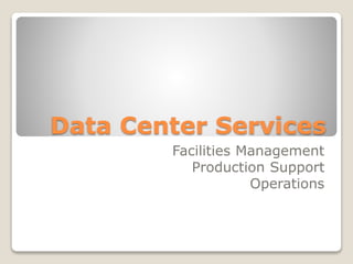 Data Center Services
Facilities Management
Production Support
Operations
 