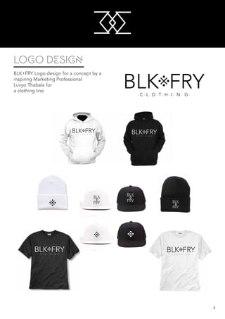 M
M
4
LOGO DESIGN
BLK.FRY Logo design for a concept by a
inspiring Marketing Professional
Luvyo Thabala for
a clothing line
BLK FRY. C . L . O . T . H . I . N . G .
 