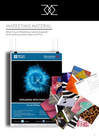 M
M
7
MARKETING MATERIAL
British Council Marketing material designed
while working at Direct Signs and Print.
http://connectza.tumblr.com
CO
NN
ECTIN
G TH
E CREATIV
E CO
MMUN
ITIES
OF
TH
E UK
AN
D SO
UT
H AFRICA
/
 