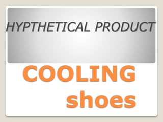 COOLING
shoes
HYPTHETICAL PRODUCT
 