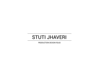 STUTI JHAVERI
PRODUCTION	DESIGN	FOLIO	
 