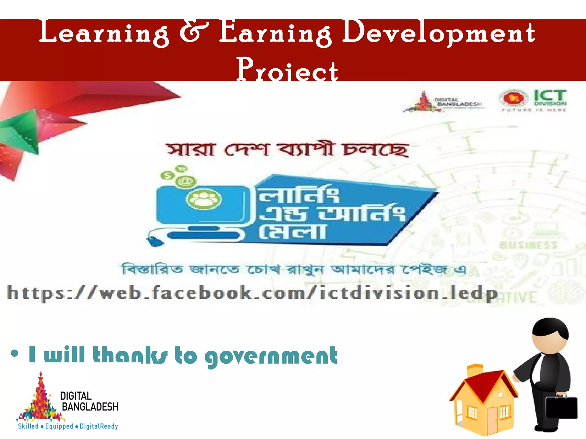 Learning & Earning Development
Project
• I will thanks to government
 