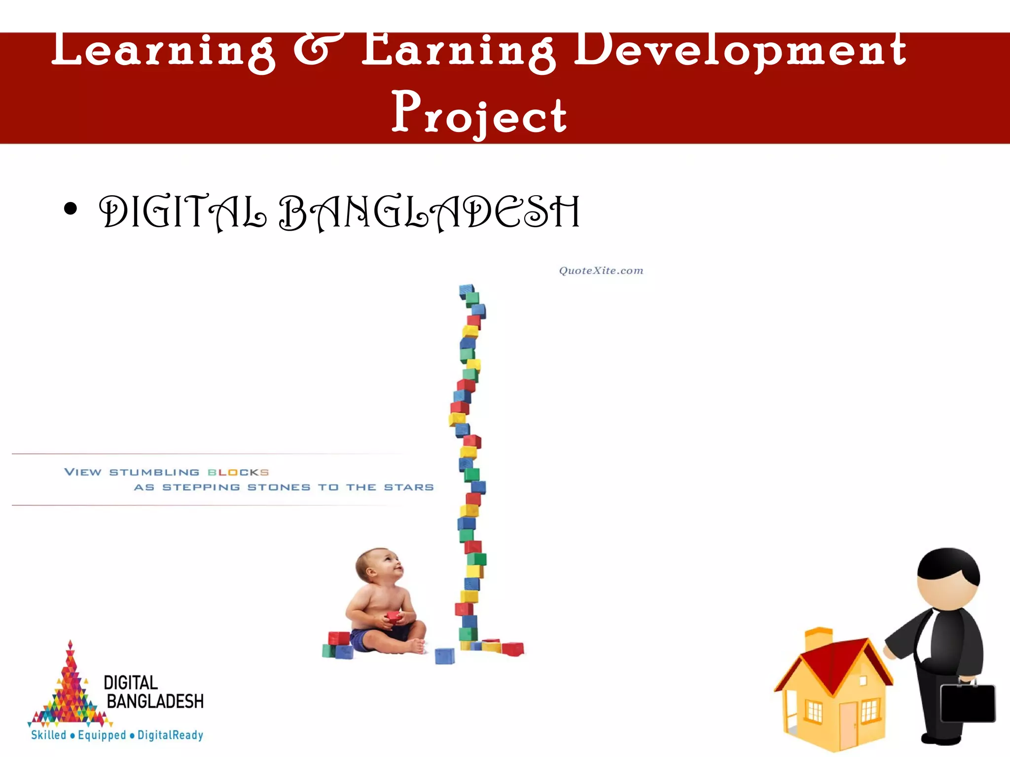 Learning & Earning Development
Project
• DIGITAL BANGLADESH
 