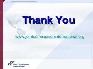 ©
Copyright,
Joint
Commission
International
Thank You
Thank You
www.jointcommissioninternational.org
 