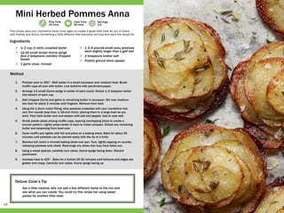 18
Mini Herbed Pommes Anna
Prep Time
25 mins
Cook Time
60 mins
Servings
2-4
Deluxe Cook’s Tip
Get a little creative, why not add a few different herbs to the mix and
see what you can create. You could try this recipe but using sweet
potato for another little twist.
•	 1/2 cup (1 stick) unsalted butter
•	 12-24 small tender thyme sprigs
plus 2 teaspoons coarsely chopped
leaves
•	 1 garlic clove, minced
•	 1 3/4 pounds small waxy potatoes
each slightly larger than a golf ball
•	 2 teaspoons kosher salt
•	 Freshly ground black pepper
1.	 Preheat oven to 350°. Melt butter in a small saucepan over medium heat. Brush
muffin cups all over with butter. Line bottoms with parchment-paper.
2.	 Arrange 1-2 small thyme sprigs in center of each round. Drizzle 1/2 teaspoon butter
into bottom of each cup.
3.	 Add chopped thyme and garlic to remaining butter in saucepan. Stir over medium-
low heat for about 2 minutes until fragrant. Remove from heat.
4.	 Using the 1.5mm cutter fitting, slice potatoes crosswise with your mandoline into
very thin rounds (less than 1/16-inch thick), placing them in a large bowl as you
work. Pour herb butter over and season with salt and pepper; toss to coat well.
5.	 Divide potato slices among muffin cups, layering overlapping slices to create a
circular pattern. Lightly press center of each to make compact. Drizzle any remaining
butter and seasoning from bowl over.
6.	 Cover muffin pan tightly with foil and place on a baking sheet. Bake for about 35
minutes until potatoes can be pierced easily with the tip of a knife.
7.	 Remove foil; invert a rimmed baking sheet over pan. Turn, lightly tapping on counter,
releasing potatoes onto sheet. Rearrange any slices that may have fallen out.
8.	 Using a metal spatula, carefully turn cakes, thyme sprigs facing down. Discard
parchment.
9.	 Increase heat to 425°. Bake for a further 25-30 minutes until bottoms and edges are
golden and crispy. Carefully turn cakes, thyme sprigs facing up.
This recipe uses your mandoline slicer once again to create a great little treat for you to share
with friends and family. Something a little different that everyone will love and want the recipe for.
Ingredients
Method
 