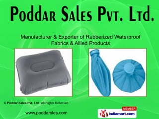 Manufacturer & Exporter of Rubberized Waterproof
                       Fabrics & Allied Products




© Poddar Sales Pvt. Ltd., All Rights Reserved


               www.poddarsles.com
 