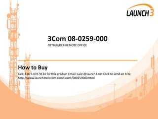 3Com 08-0259-000
NETBUILDER REMOTE OFFICE
_______________________________________
How to Buy
Call: 1-877-878-9134 for this product Email: sales@launch3.net Click to send an RFQ:
http://www.launch3telecom.com/3com/080259000.html
 