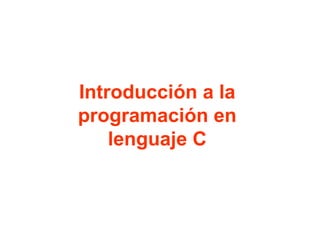 Introducción a la
programación en
    lenguaje C
 