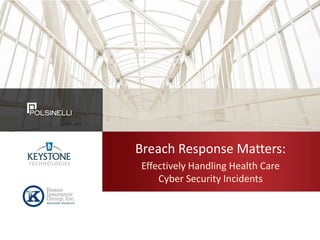 Breach Response Matters:
Effectively Handling Health Care
Cyber Security Incidents
 