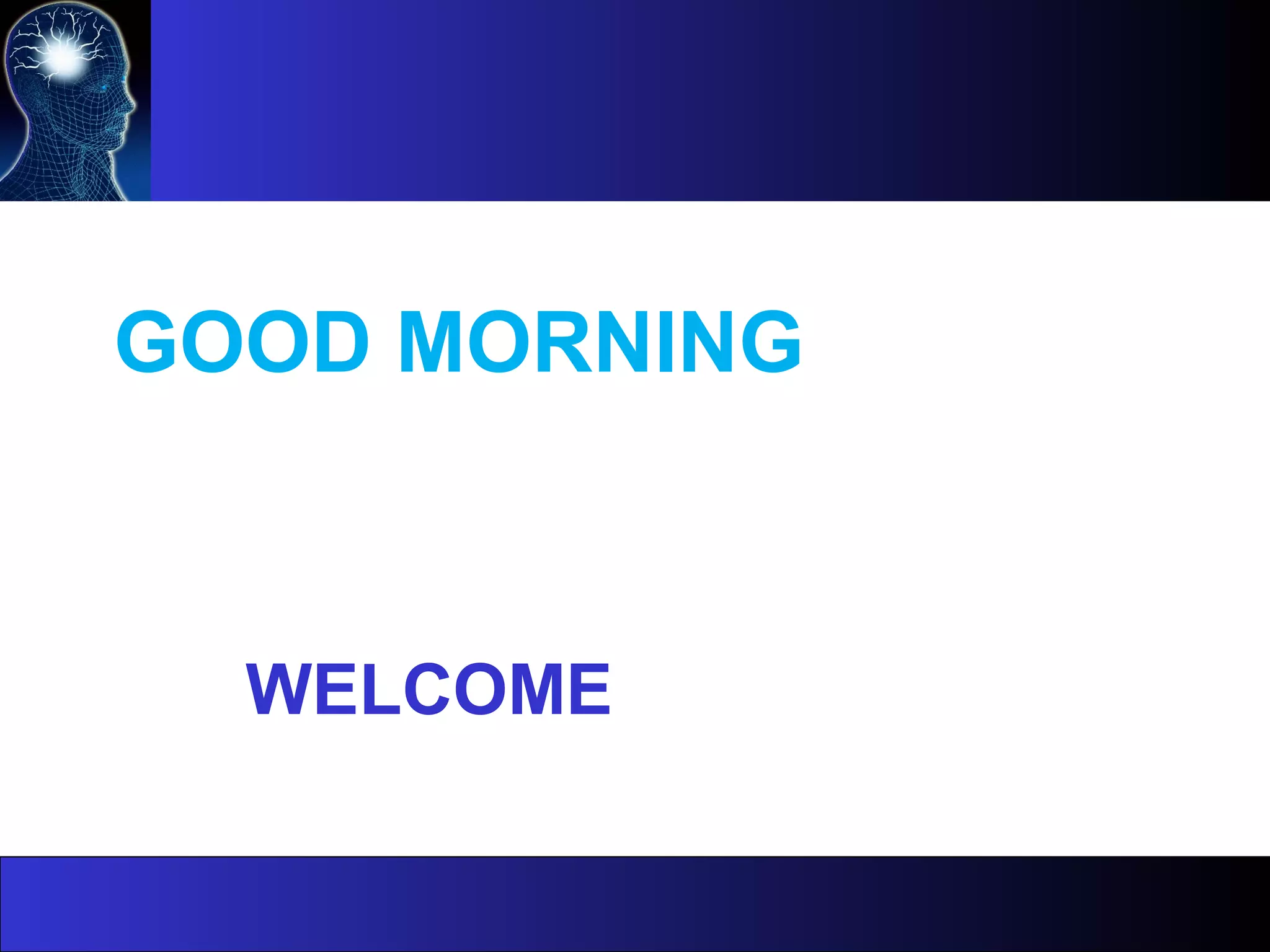 GOOD MORNING
WELCOME
 