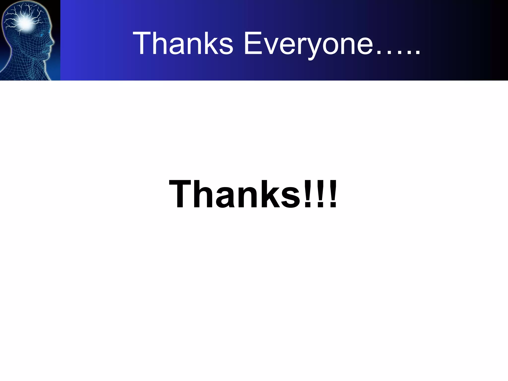 Thanks Everyone…..
Thanks!!!
 