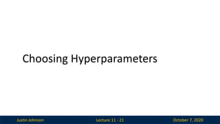 Justin Johnson October 7, 2020
Lecture 11 - 21
Choosing Hyperparameters
 