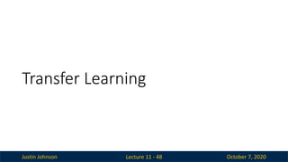 Justin Johnson October 7, 2020
Transfer Learning
Lecture 11 - 48
 
