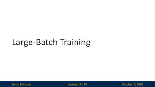 Justin Johnson October 7, 2020
Large-Batch Training
Lecture 11 - 87
 
