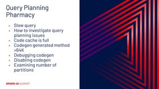 Query Planning
Pharmacy
▪ Slow query
▪ How to investigate query
planning issues
▪ Code cache is full
▪ Codegen generated method
>64K
▪ Debugging codegen
▪ Disabling codegen
▪ Examining number of
partitions
 