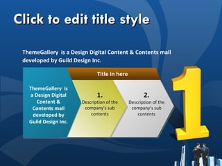 Click to edit title style ThemeGallery  is a Design Digital Content & Contents mall developed by Guild Design Inc. Title in here 2. Description of the company’s sub contents ThemeGallery  is a Design Digital Content & Contents mall developed by Guild Design Inc. 1. Description of the company’s sub contents 