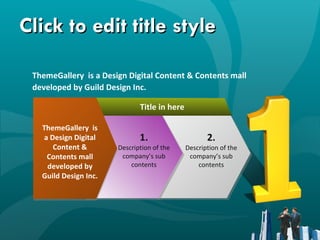 Click to edit title style ThemeGallery  is a Design Digital Content & Contents mall developed by Guild Design Inc. Title in here 2. Description of the company’s sub contents ThemeGallery  is a Design Digital Content & Contents mall developed by Guild Design Inc. 1. Description of the company’s sub contents 