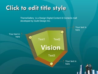 Click to edit title style ThemeGallery  is a Design Digital Content & Contents mall developed by Guild Design Inc. Vision Text1 Text2 Text3 Your text in here Your text in here Your text in here 