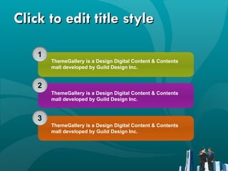 Click to edit title style 1 2 3 ThemeGallery is a Design Digital Content & Contents mall developed by Guild Design Inc. ThemeGallery is a Design Digital Content & Contents mall developed by Guild Design Inc. ThemeGallery is a Design Digital Content & Contents mall developed by Guild Design Inc. 