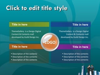 Click to edit title style Title in here Title in here Title in here Title in here ThemeGallery   is a Design Digital Content & Contents mall developed by Guild Design Inc. ThemeGallery   is a Design Digital Content & Contents mall developed by Guild Design Inc. Description of the contents Description of the contents Description of the contents Description of the contents Description of the contents Description of the contents LOGO 