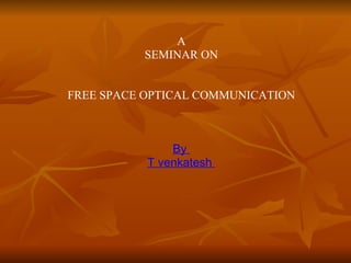 A SEMINAR ON FREE SPACE OPTICAL COMMUNICATION By  T venkatesh  