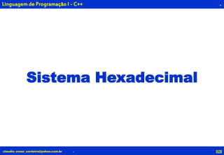 028claudio_cesar_cordeiro@yahoo.com.br
.
.
Linguagem de Programação I - C++
Sistema Hexadecimal
 