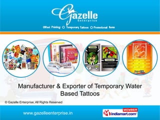 Manufacturer & Exporter of Temporary Water
                       Based Tattoos
© Gazelle Enterprise, All Rights Reserved


             www.gazelleenterprise.in
 