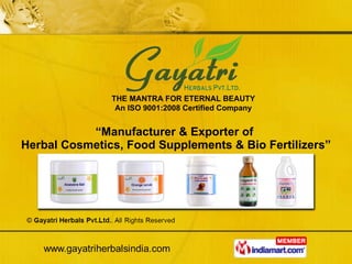 “ Manufacturer & Exporter of  Herbal Cosmetics, Food Supplements & Bio Fertilizers” THE MANTRA FOR ETERNAL BEAUTY An ISO 9001:2008 Certified Company 